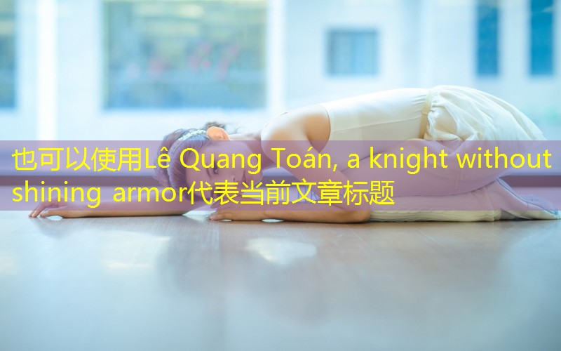 Lê Quang Toán, a knight without shining armor
